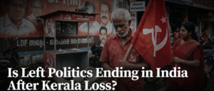Is Left Politics Ending in India After Kerala Loss